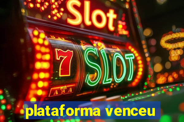 plataforma venceu